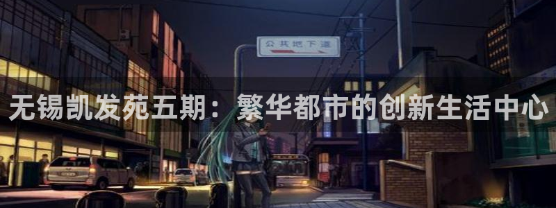 聚彩官网：无锡凯发苑五期：繁华都市的创新生活中心