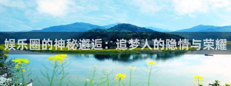 聚彩体育注册登录入口：娱乐圈的神秘邂逅：追梦人的隐情与荣耀