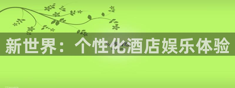 聚彩体育娱乐注册链接：新世界：个性化酒店娱乐体验