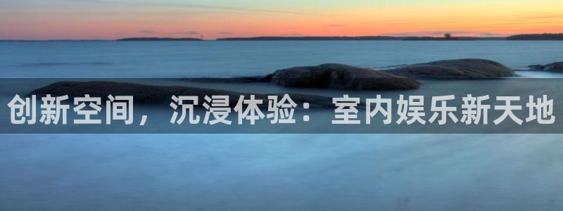 聚彩平台注册入口：创新空间，沉浸体验：室内娱乐新天地