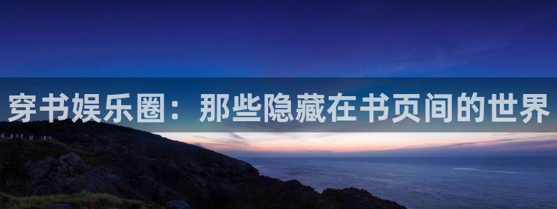 聚彩体育平台总代理：穿书娱乐圈：那些隐藏在书页间的世界