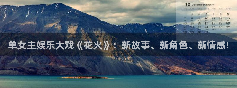 聚彩集团：单女主娱乐大戏《花火》：新故事、新角色、新情感!