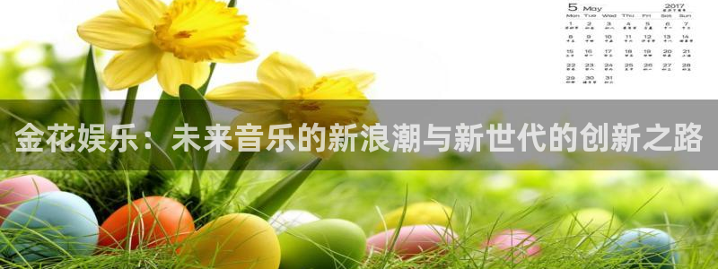 聚彩体育3在线注册：金花娱乐：未来音乐的新浪潮与新世代的创新之路