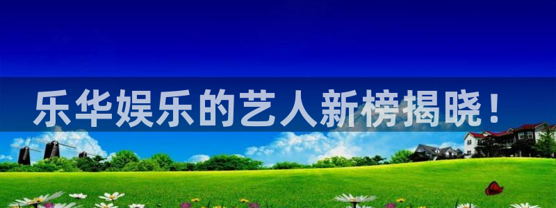 聚彩3平台登录注册：乐华娱乐的艺人新榜揭晓！