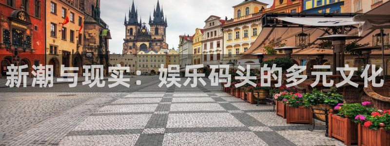 聚彩体育凯捷代理注册：新潮与现实：娱乐码头的多元文化